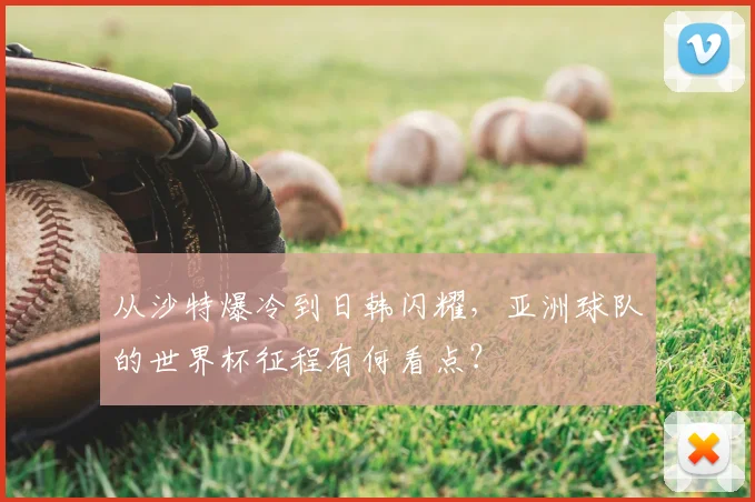 从沙特爆冷到日韩闪耀，亚洲球队的世界杯征程有何看点？